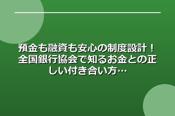 預金も融資も安心の制度設計！全国銀行協会で知るお金との正しい付き合い方
